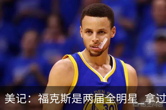 美记：福克斯是两届全明星 拿过关键球员奖 按说不该出现这种失误